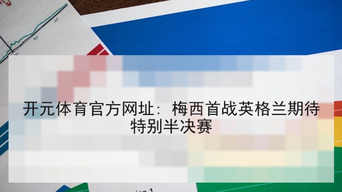 开元体育官方网址: 梅西首战英格兰期待特别半决赛
