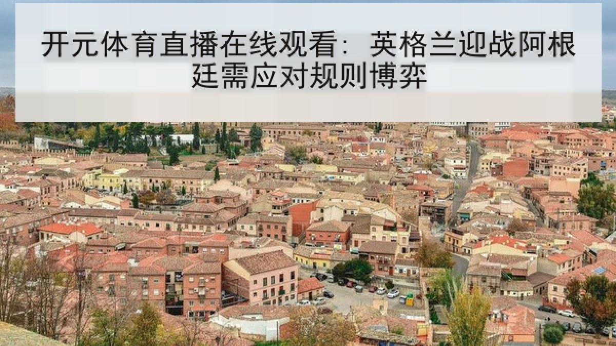 开元体育直播在线观看: 英格兰迎战阿根廷需应对规则博弈
