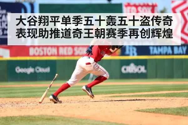 大谷翔平单季五十轰五十盗传奇表现助推道奇王朝赛季再创辉煌