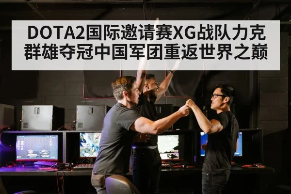 DOTA2国际邀请赛XG战队力克群雄夺冠中国军团重返世界之巅